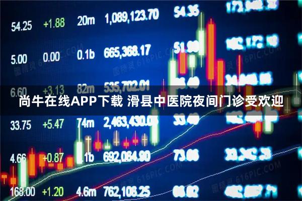 尚牛在线APP下载 滑县中医院夜间门诊受欢迎